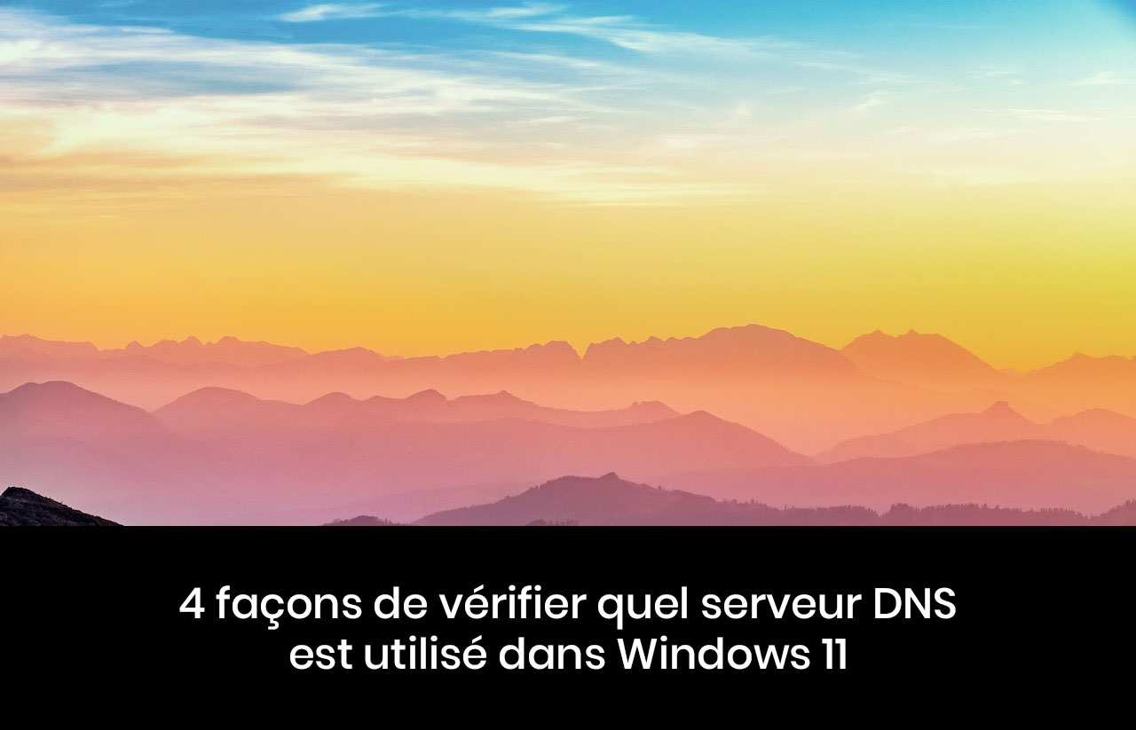 4 Façons De Vérifier Quel Serveur DNS Est Utilisé Dans Windows 11