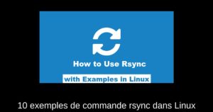 10 exemples de commande rsync dans Linux