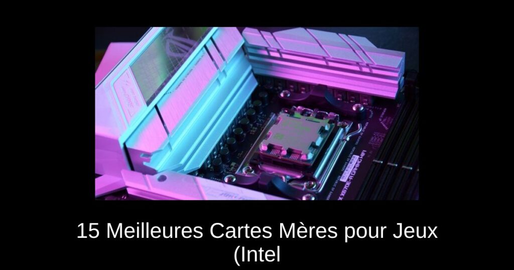 15 Meilleures Cartes Mères pour Jeux (Intel & AMD) en 2024