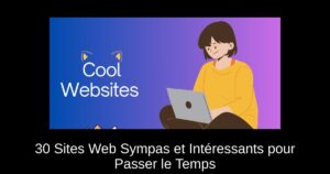 30 Sites Web Sympas et Intéressants pour Passer le Temps