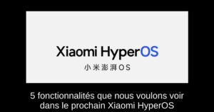 5 fonctionnalités que nous voulons voir dans le prochain Xiaomi HyperOS