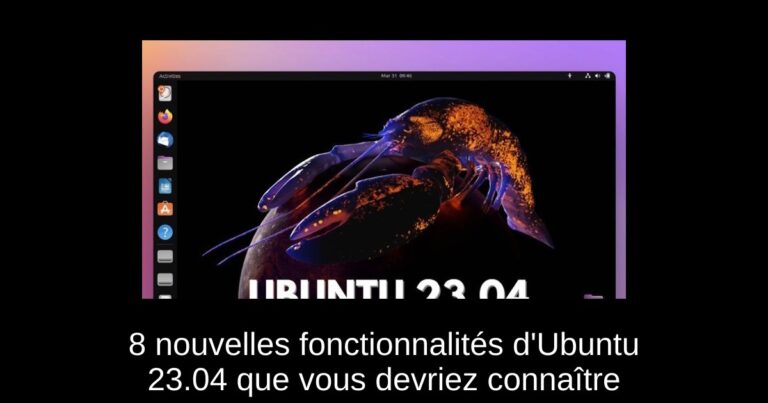 8 nouvelles fonctionnalités d'Ubuntu 23.04 que vous devriez connaître