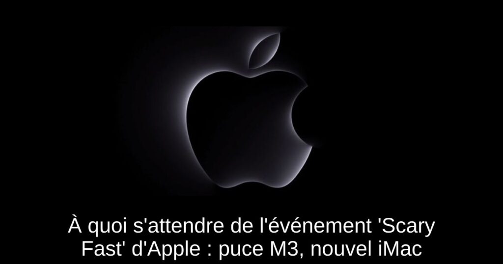 À quoi s’attendre de l’événement ‘Scary Fast’ d’Apple : puce M3, nouvel iMac & plus