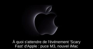 À quoi s’attendre de l’événement ‘Scary Fast’ d’Apple : puce M3, nouvel iMac & plus