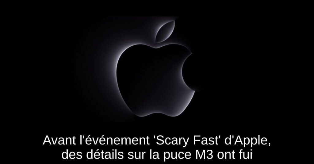 Avant l&rsquo;événement &lsquo;Scary Fast&rsquo; d&rsquo;Apple, des détails sur la puce M3 ont fui