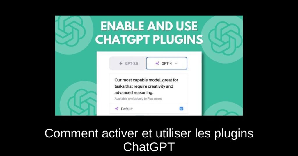 Comment activer et utiliser les plugins ChatGPT