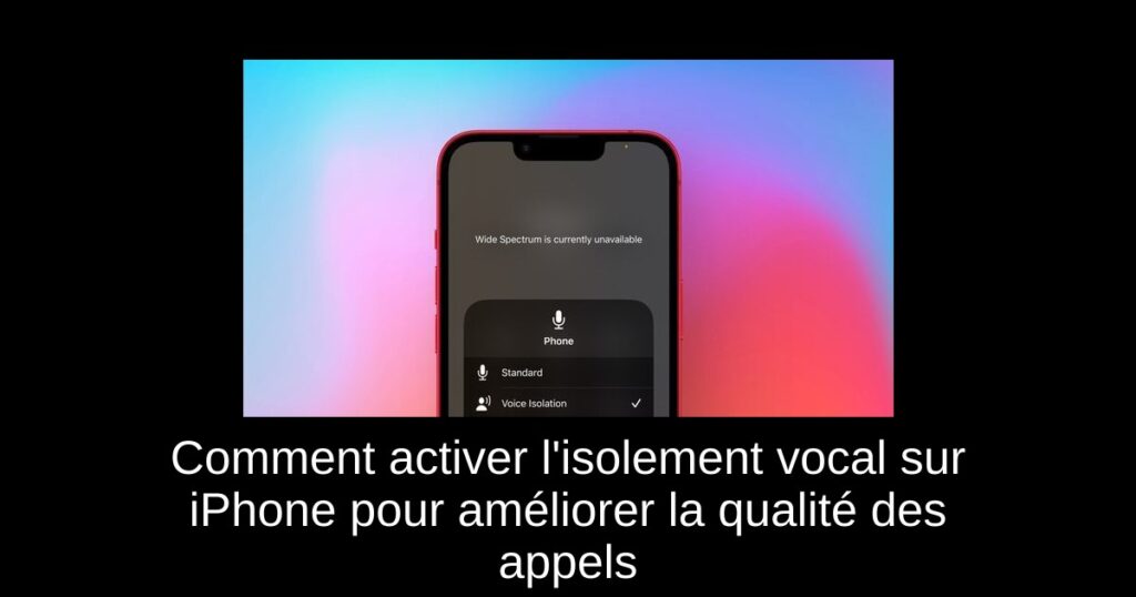Comment activer l’isolement vocal sur iPhone pour améliorer la qualité des appels