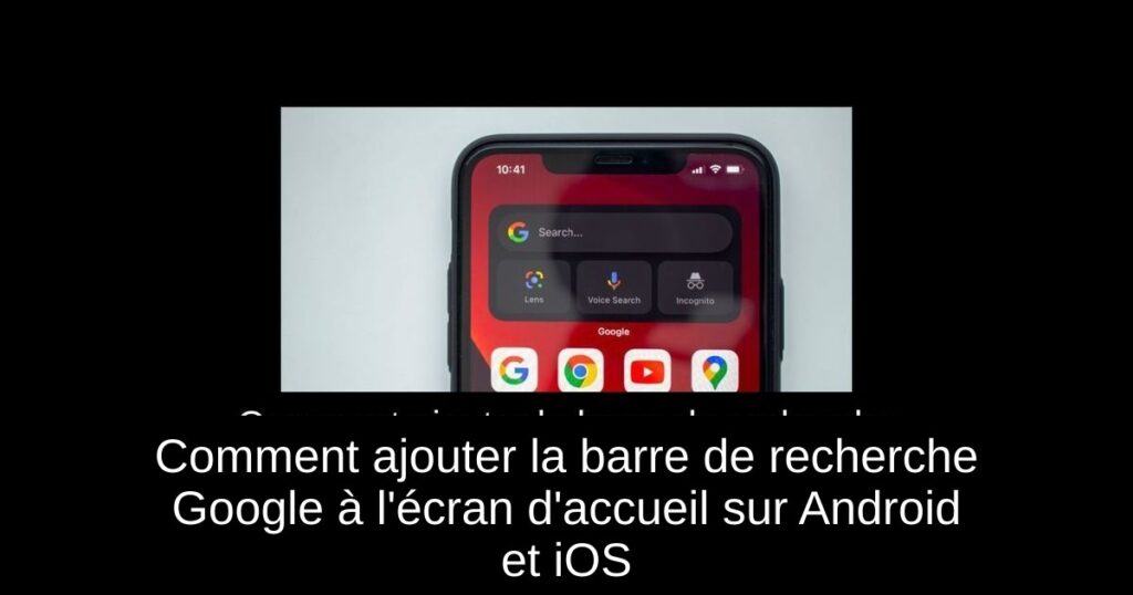 Comment ajouter la barre de recherche Google à l&rsquo;écran d&rsquo;accueil sur Android et iOS