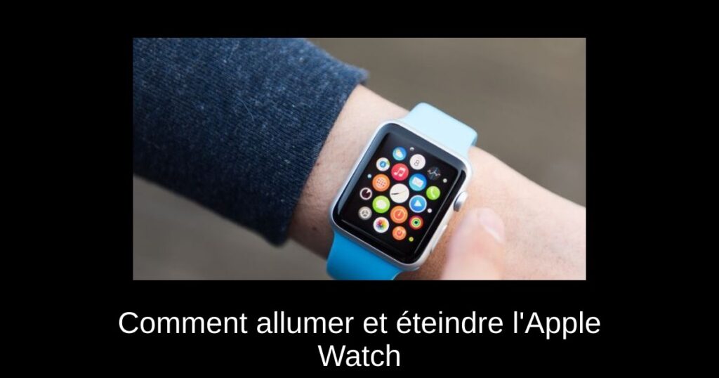 Comment allumer et éteindre l’Apple Watch