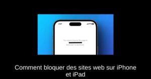 Comment bloquer des sites web sur iPhone et iPad