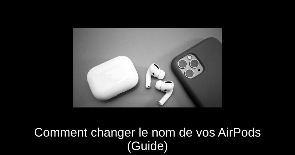 Comment changer le nom de vos AirPods (Guide)