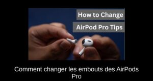 Comment changer les embouts des AirPods Pro