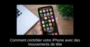 Comment contrôler votre iPhone avec des mouvements de tête