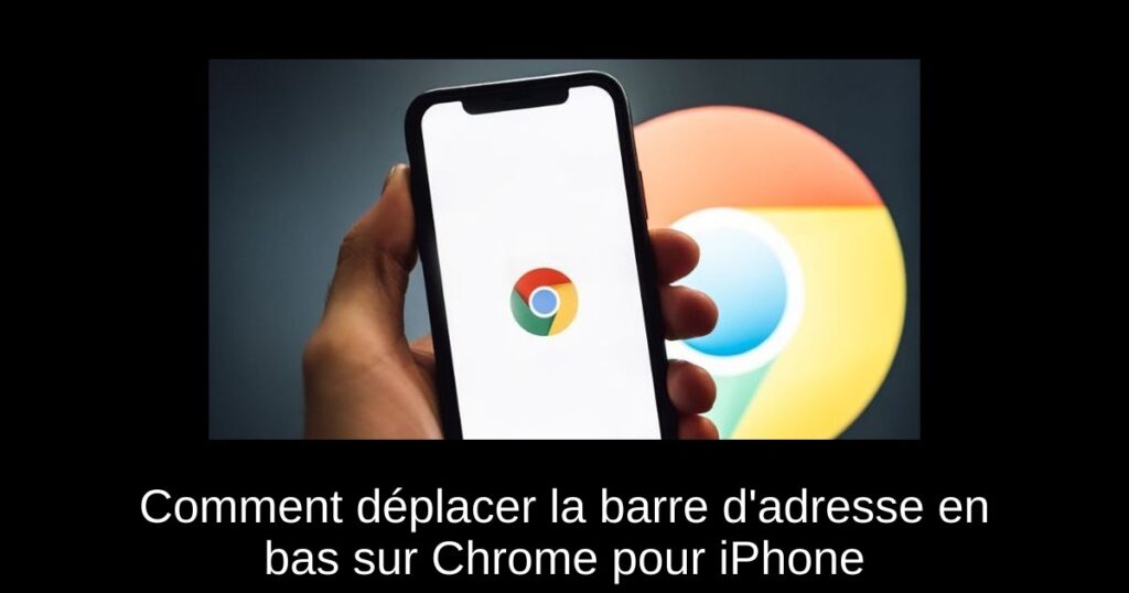 Comment déplacer la barre d&rsquo;adresse en bas sur Chrome pour iPhone