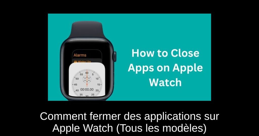 Comment fermer des applications sur Apple Watch (Tous les modèles)