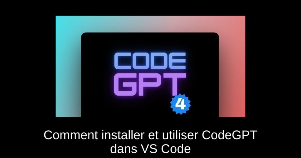 Comment installer et utiliser CodeGPT dans VS Code