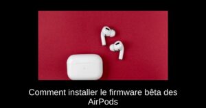 Comment installer le firmware bêta des AirPods