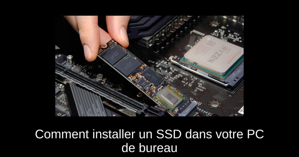 Comment installer un SSD dans votre PC de bureau