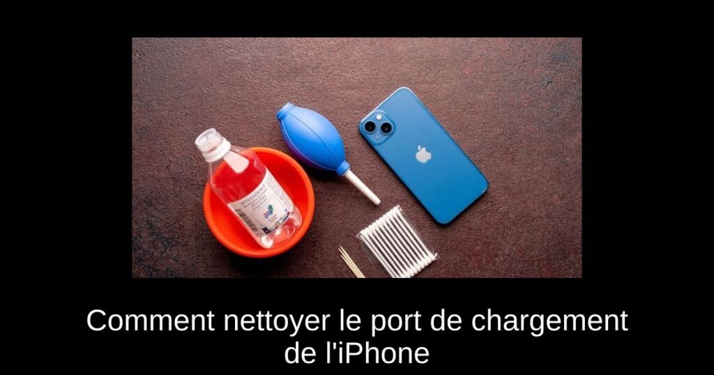 Comment nettoyer le port de chargement de l&rsquo;iPhone