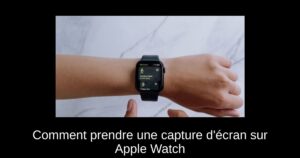 Comment prendre une capture d’écran sur Apple Watch