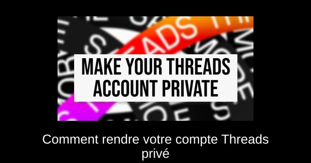 Comment rendre votre compte Threads privé