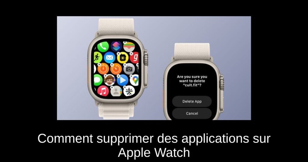 Comment supprimer des applications sur Apple Watch