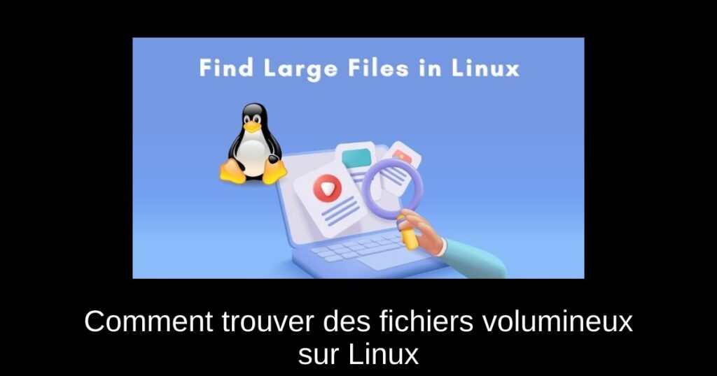 Comment trouver des fichiers volumineux sur Linux
