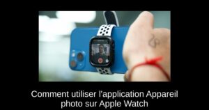 Comment utiliser l’application Appareil photo sur Apple Watch