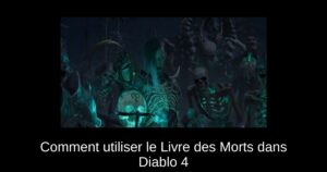 Comment utiliser le Livre des Morts dans Diablo 4