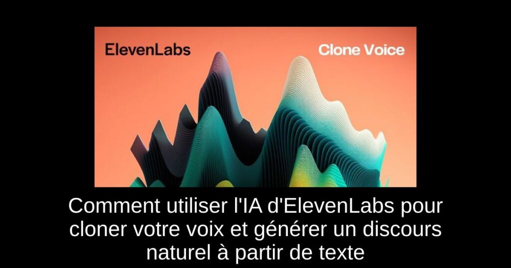 Comment utiliser l’IA d’ElevenLabs pour cloner votre voix et générer un discours naturel à partir de texte