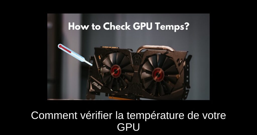 Comment vérifier la température de votre GPU