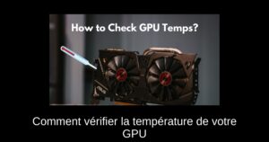 Comment vérifier la température de votre GPU