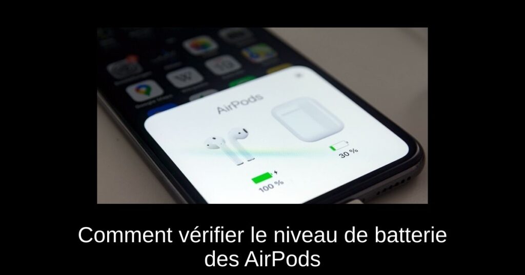 Comment vérifier le niveau de batterie des AirPods