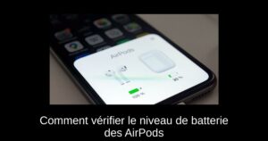 Comment vérifier le niveau de batterie des AirPods