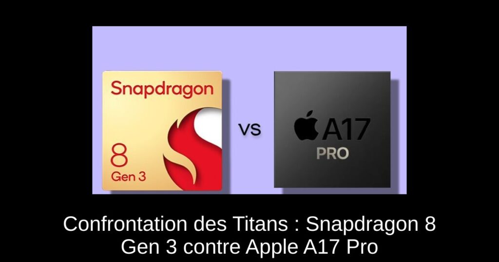 Confrontation des Titans : Snapdragon 8 Gen 3 contre Apple A17 Pro