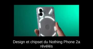 Design et chipset du Nothing Phone 2a révélés