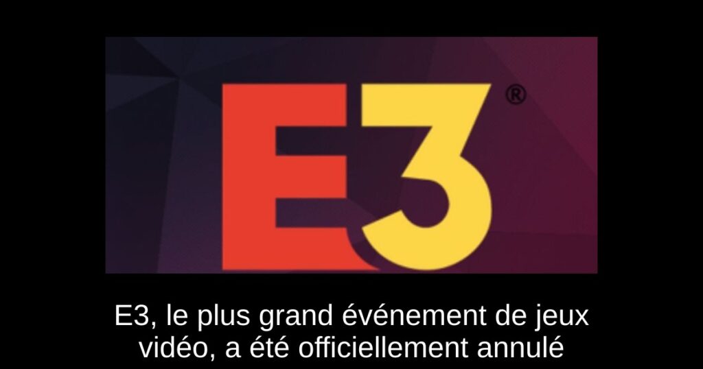 E3, le plus grand événement de jeux vidéo, a été officiellement annulé