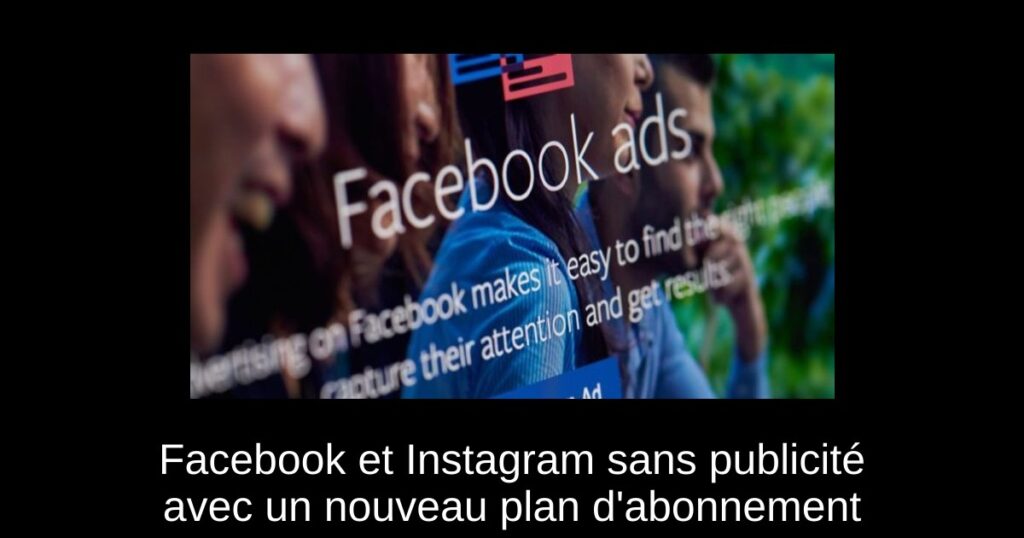 Facebook et Instagram sans publicité avec un nouveau plan d&rsquo;abonnement