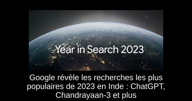 Google révèle les recherches les plus populaires de 2023 en Inde : ChatGPT, Chandrayaan-3 et plus