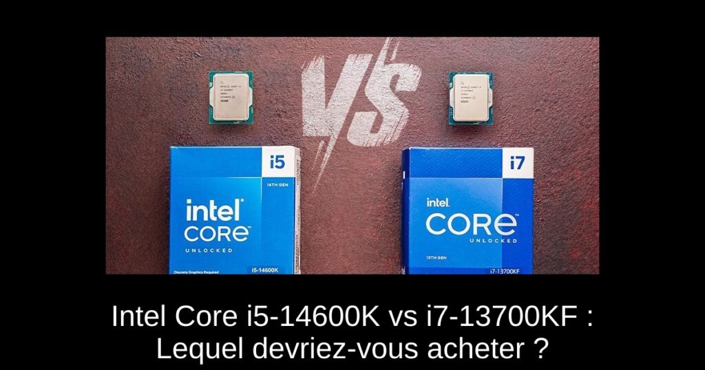Intel Core i5-14600K vs i7-13700KF : Lequel devriez-vous acheter ?