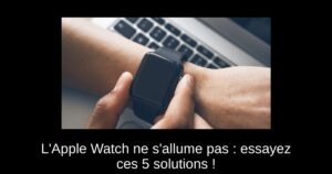 L’Apple Watch ne s’allume pas : essayez ces 5 solutions !