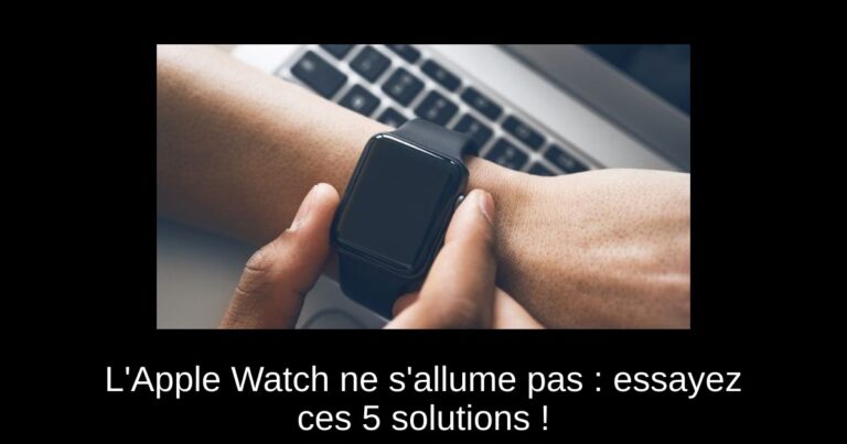 L'Apple Watch ne s'allume pas : essayez ces 5 solutions !