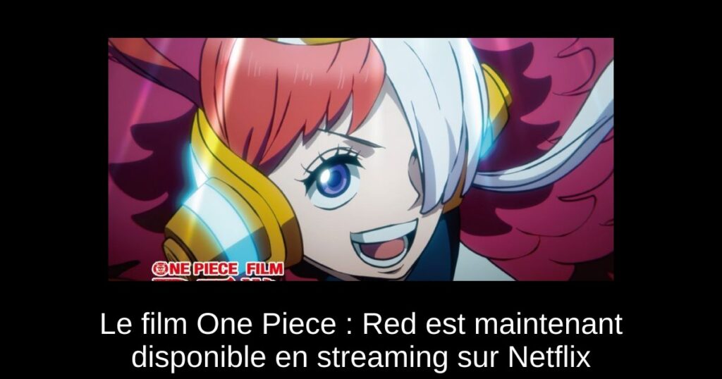 Le film One Piece : Red est maintenant disponible en streaming sur Netflix