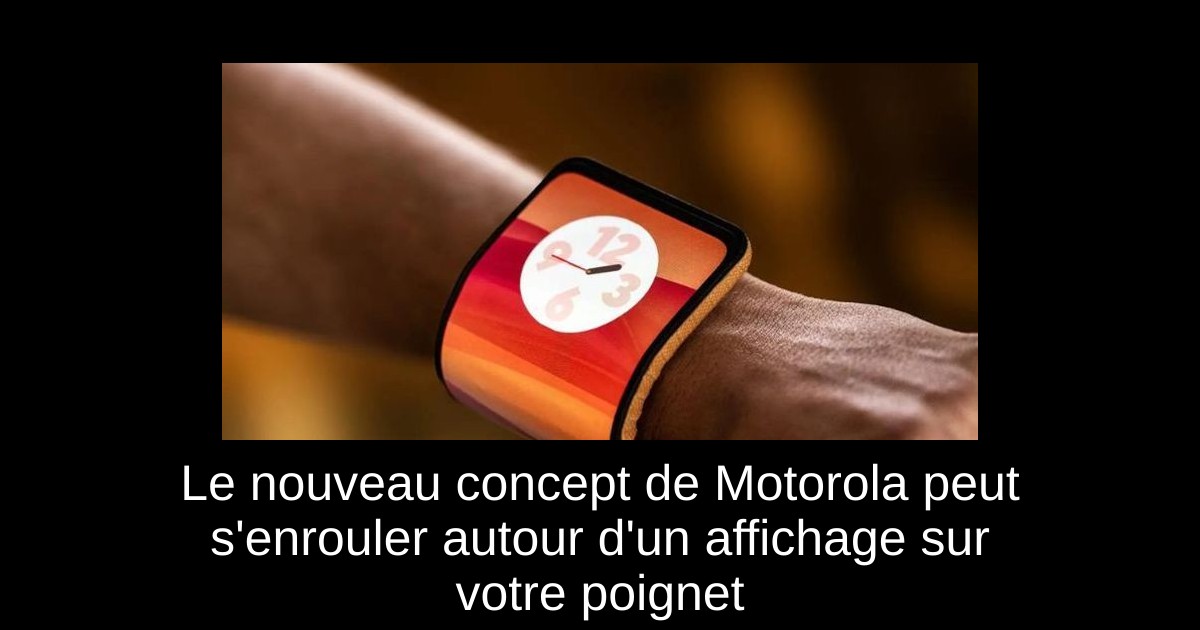 Le nouveau concept de Motorola peut s'enrouler autour d'un affichage sur votre poignet
