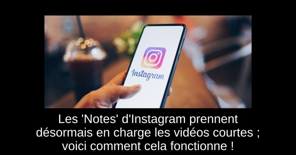 Les ‘Notes’ d’Instagram prennent désormais en charge les vidéos courtes ; voici comment cela fonctionne !