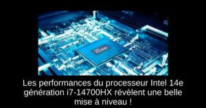 Les performances du processeur Intel 14e génération i7-14700HX révèlent une belle mise à niveau !