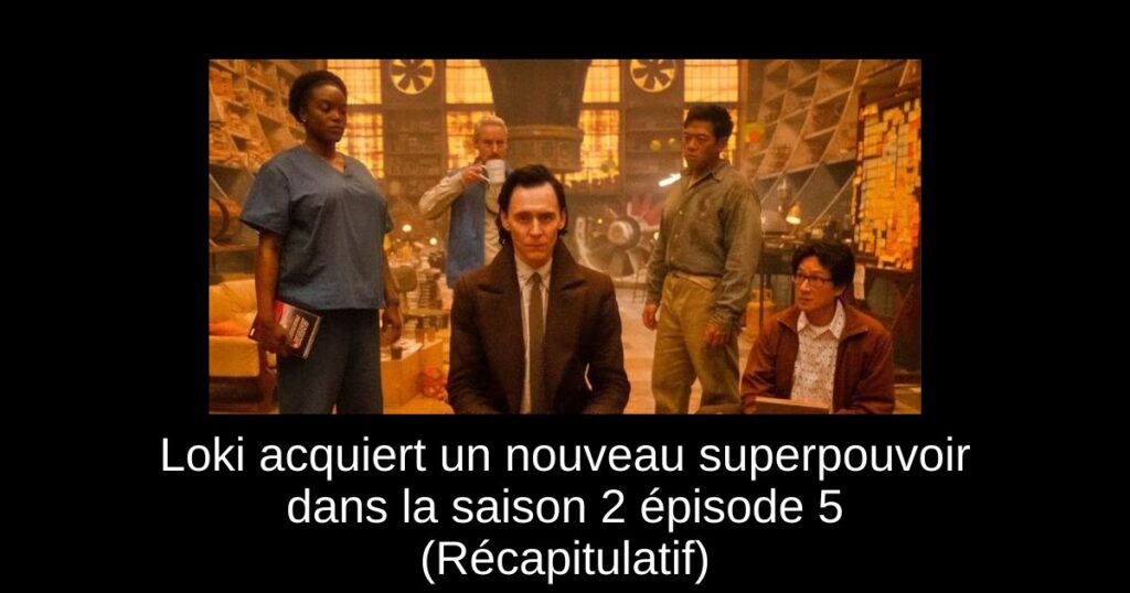 Loki acquiert un nouveau superpouvoir dans la saison 2 épisode 5 (Récapitulatif)