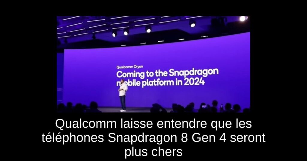 Qualcomm laisse entendre que les téléphones Snapdragon 8 Gen 4 seront plus chers