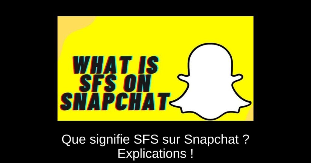 Que signifie SFS sur Snapchat ? Explications !