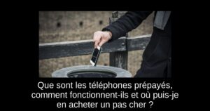 Que sont les téléphones prépayés, comment fonctionnent-ils et où puis-je en acheter un pas cher ?